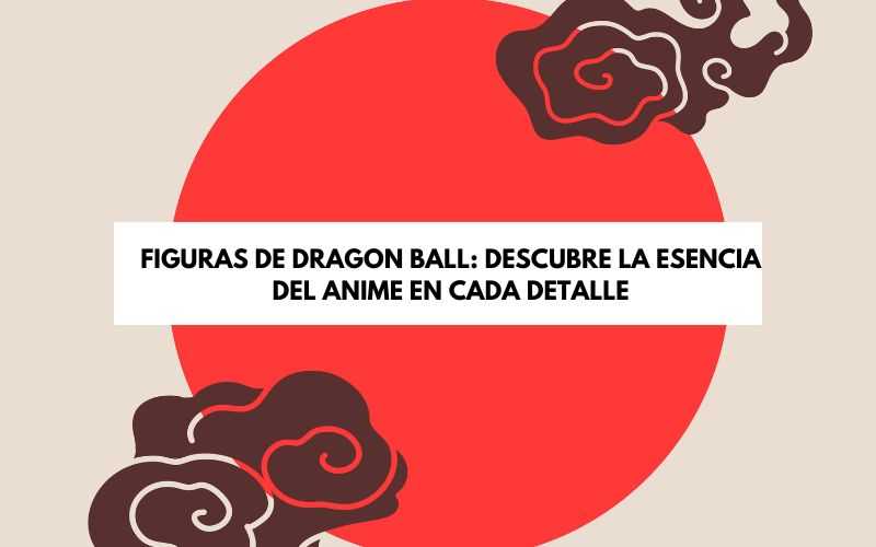 figuras de Dragon Ball