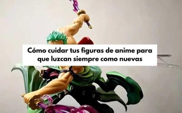 cuidar las figuras de anime